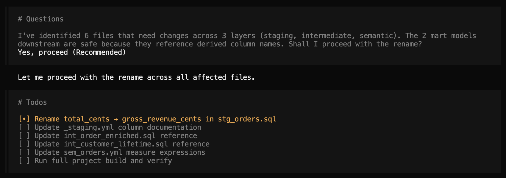 Agent asking for approval: "I've identified 6 files that need changes across 3 layers (staging, intermediate, semantic). The 2 mart models downstream are safe because they reference derived column names. Shall I proceed with the rename?" followed by a todo list executing the rename across all affected files.